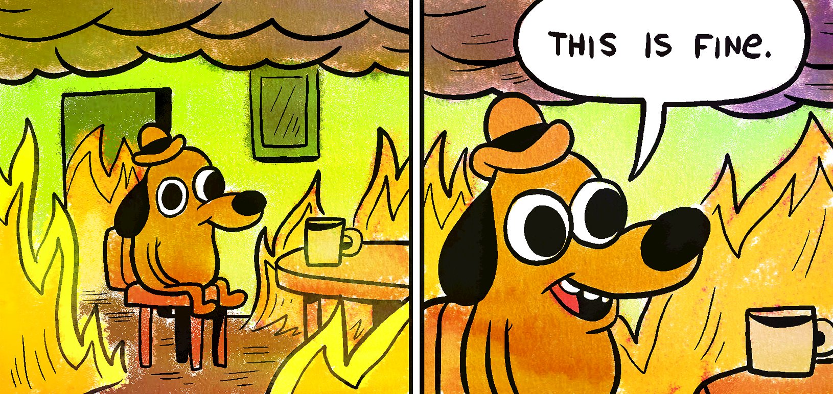 The This Is Fine meme, a cartoon dog sitting in a burning room, smiling